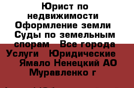 Юрист по недвижимости. Оформление земли. Суды по земельным спорам - Все города Услуги » Юридические   . Ямало-Ненецкий АО,Муравленко г.